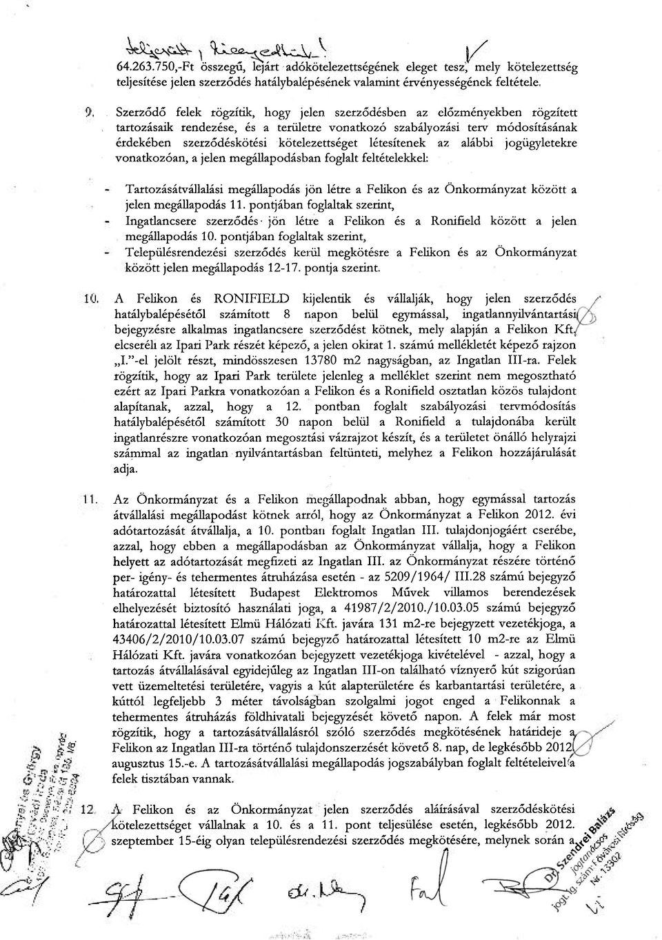 létesítenek az alábbi jogügyletekre vonatkozóan, a jelen megállapodásban foglalt feltételekkel: Tartozásátvállalási megállapodás jön létre a Felikon és az Önkormányzat között a jelen megállapodás 11.
