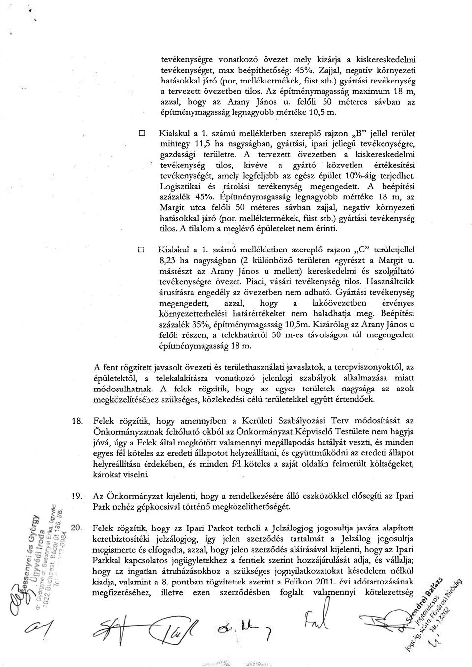 Kialakul a 1. számú mellékletben szereplő rajzon B" jellel terület mintegy 11,5 ha nagyságban, gyártási, ipari jellegű tevékenységre, gazdasági területre.