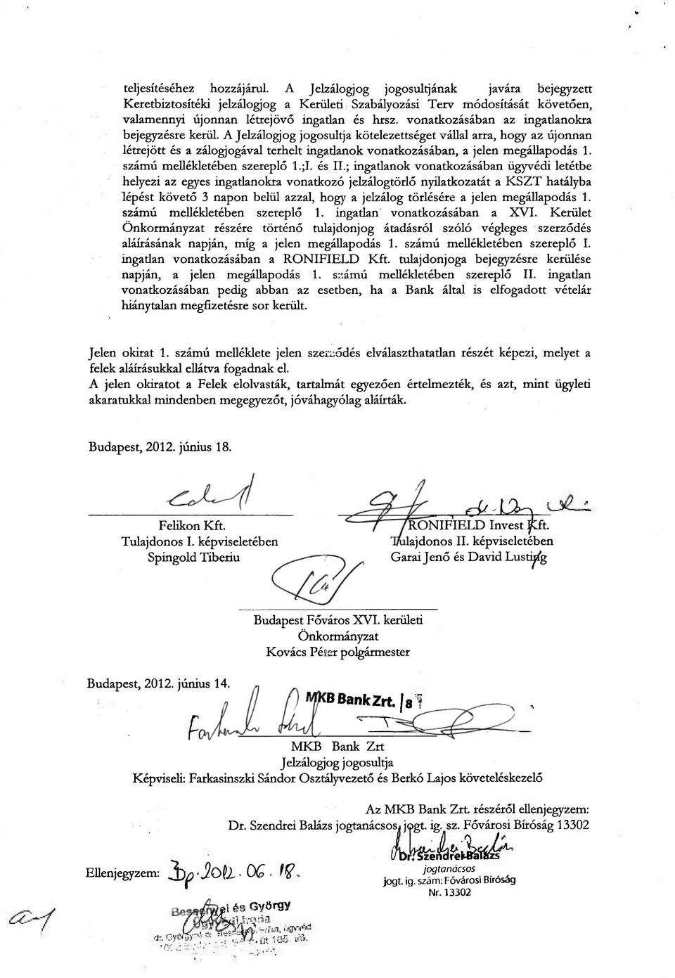 A Jelzálogjog jogosultja kötelezettséget vállal arra, hogy az újonnan létrejött és a zálogjogával terhelt ingadanok vonatkozásában, a jelen megállapodás 1. számú mellékletében szereplő l.;i. és II.