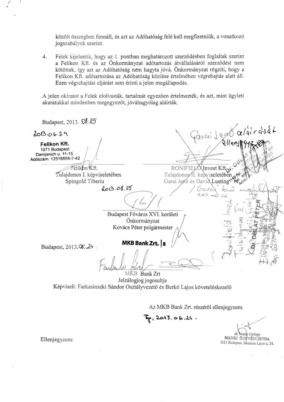 Önkormányzat rögzíti, hogy a Felikon Kft. adótartozása az Adóhatóság közlése értelmében végrehajtás alatt áll. Ezen végrehajtási eljárást sem érinti a jelen megállapodás.