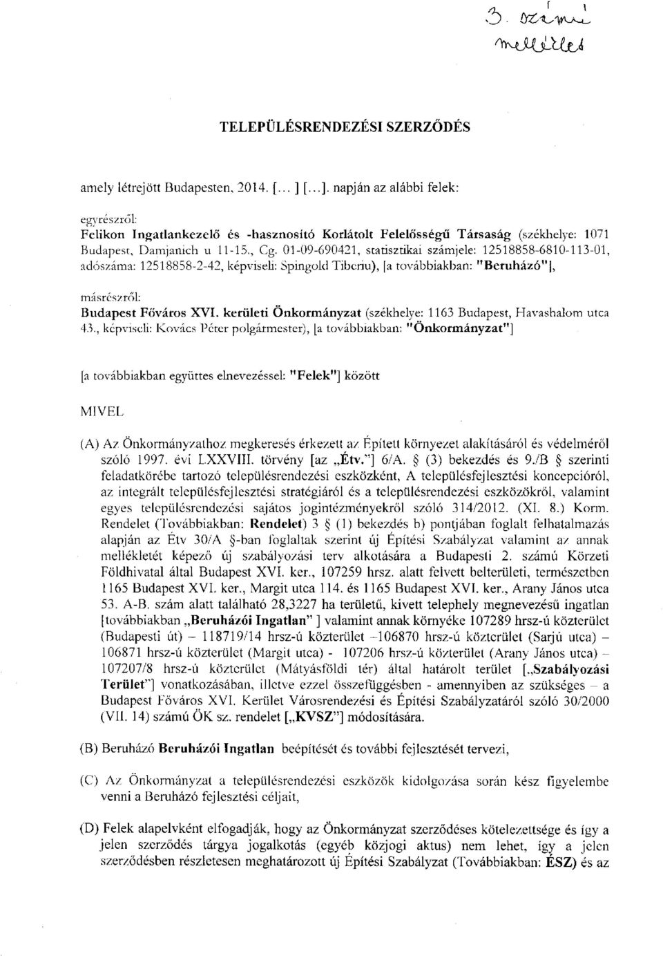 01-09-690421, statisztikai számjele: 12518858-6810-113-01, adószáma: 12518858-2-42, képviseli: Spingold Tibenu), [a továbbiakban: "Beruházó"], másrészről: Budapest Főváros XVI.