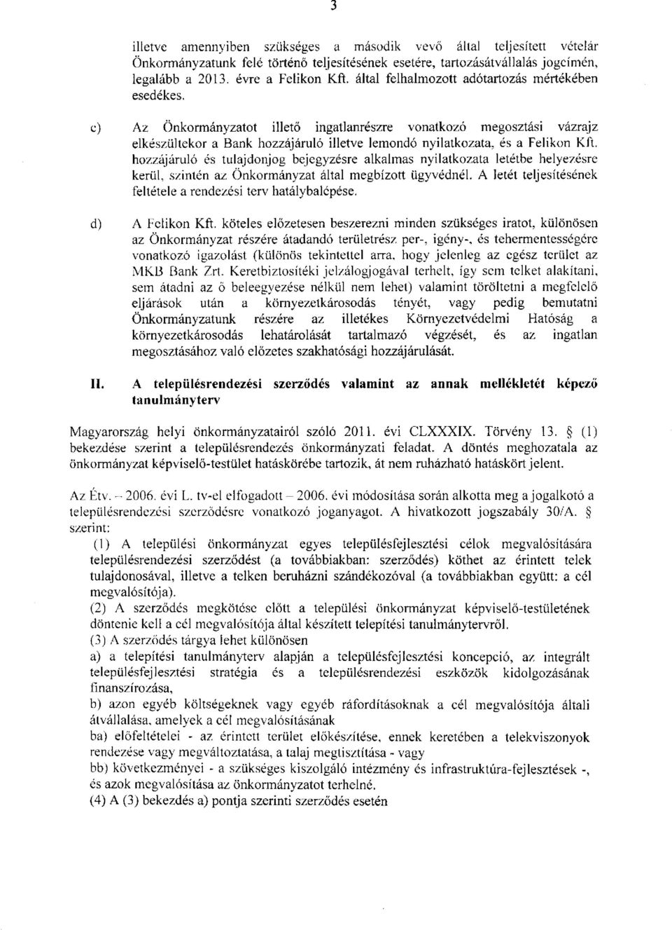c) Az Önkormányzatot illető ingatlanrészre vonatkozó megosztási vázrajz elkészültekor a Bank hozzájáruló illetve lemondó nyilatkozata, és a Felikon Kft.