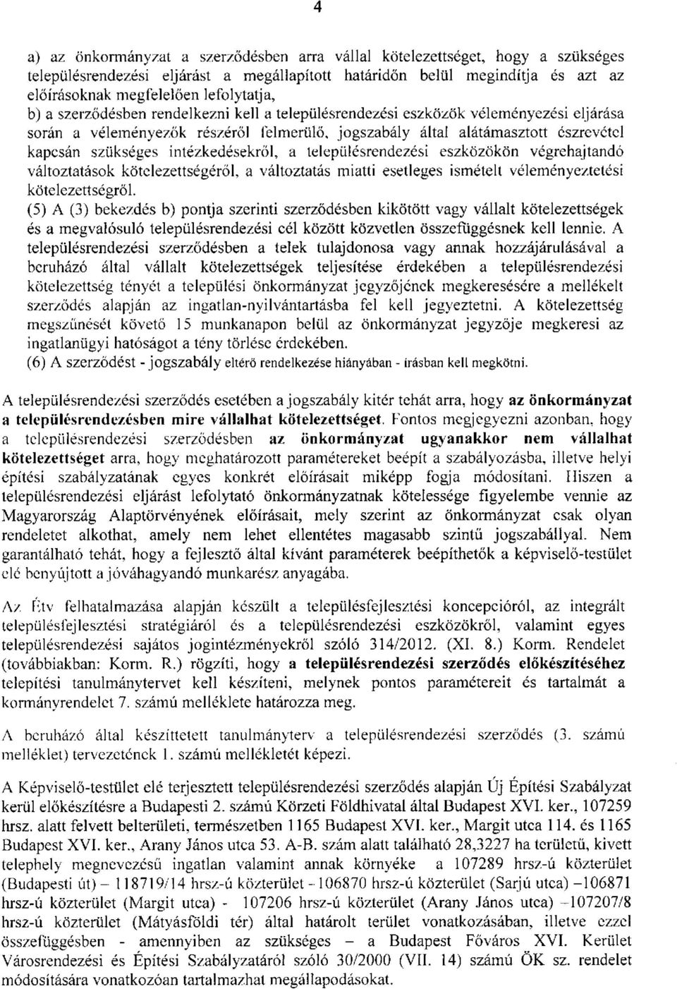 szükséges intézkedésekről, a településrendezési eszközökön végrehajtandó változtatások kötelezettségéről, a változtatás miatti esetleges ismételt véleményeztetési kötelezettségről.