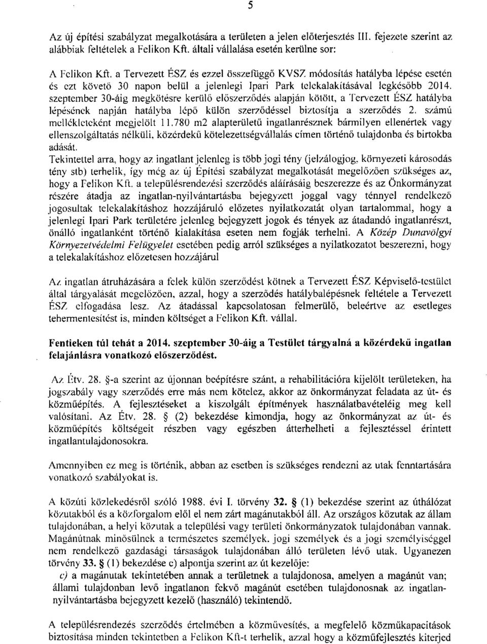 szeptember 30-áig megkötésre kerülő előszerződés alapján kötött, a Tervezett ÉSZ hatályba lépésének napján hatályba lépő külön szerződéssel biztosítja a szerződés 2. számú mellékleteként megjelölt 11.