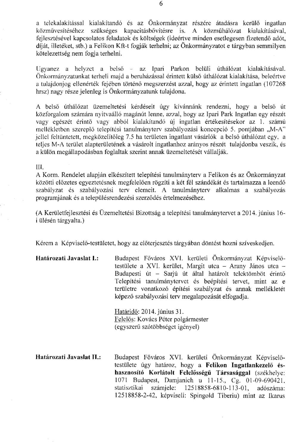 ) a Felikon Kft-t fogják terhelni; az Önkormányzatot e tárgyban semmilyen kötelezettség nem fogja terhelni. Ugyanez a helyzet a belső - az Ipari Parkon belüli úthálózat kialakításával.