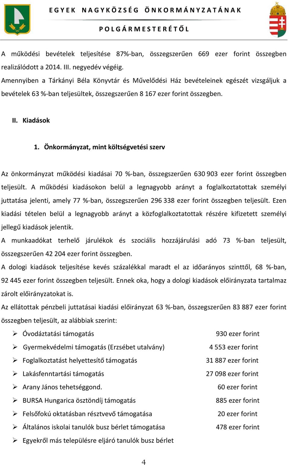 Önkormányzat, mint költségvetési szerv Az önkormányzat működési kiadásai 70 % ban, összegszerűen 630 903 ezer forint összegben teljesült.