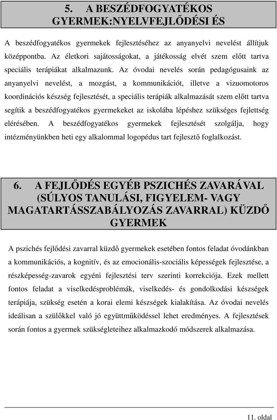 Az óvodai nevelés során pedagógusaink az anyanyelvi nevelést, a mozgást, a kommunikációt, illetve a vizuomotoros koordinációs készség fejlesztését, a speciális terápiák alkalmazását szem előtt tartva