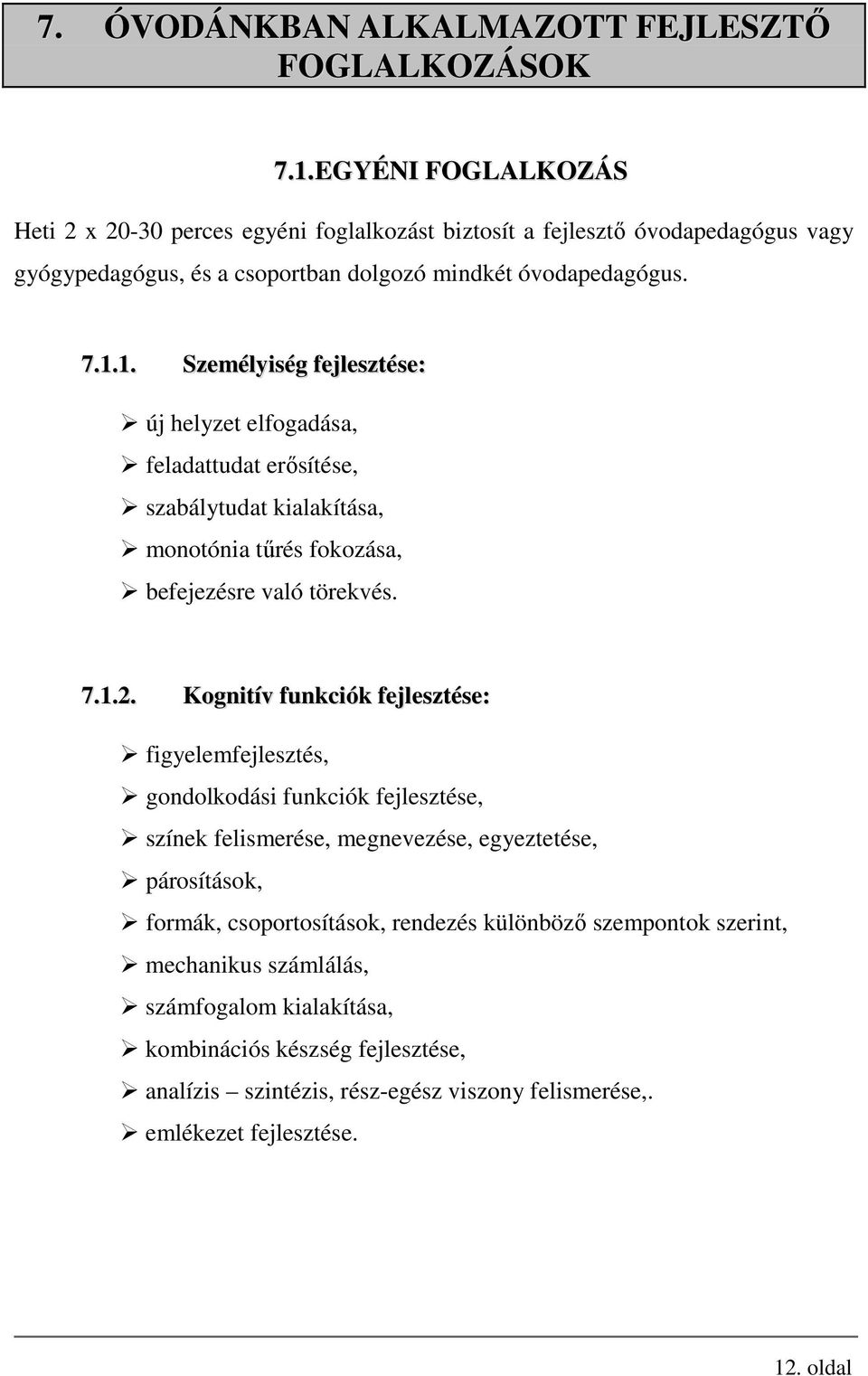 1. Személyiség fejlesztése: új helyzet elfogadása, feladattudat erősítése, szabálytudat kialakítása, monotónia tűrés fokozása, befejezésre való törekvés. 7.1.2.