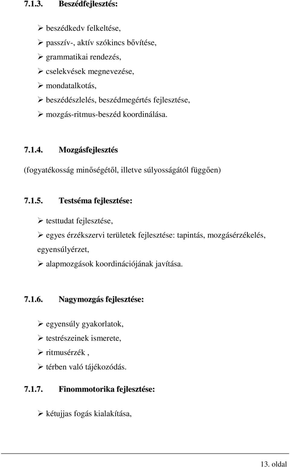 beszédmegértés fejlesztése, mozgás-ritmus-beszéd koordinálása. 7.1.4. Mozgásfejlesztés (fogyatékosság minőségétől, illetve súlyosságától függően) 7.1.5.