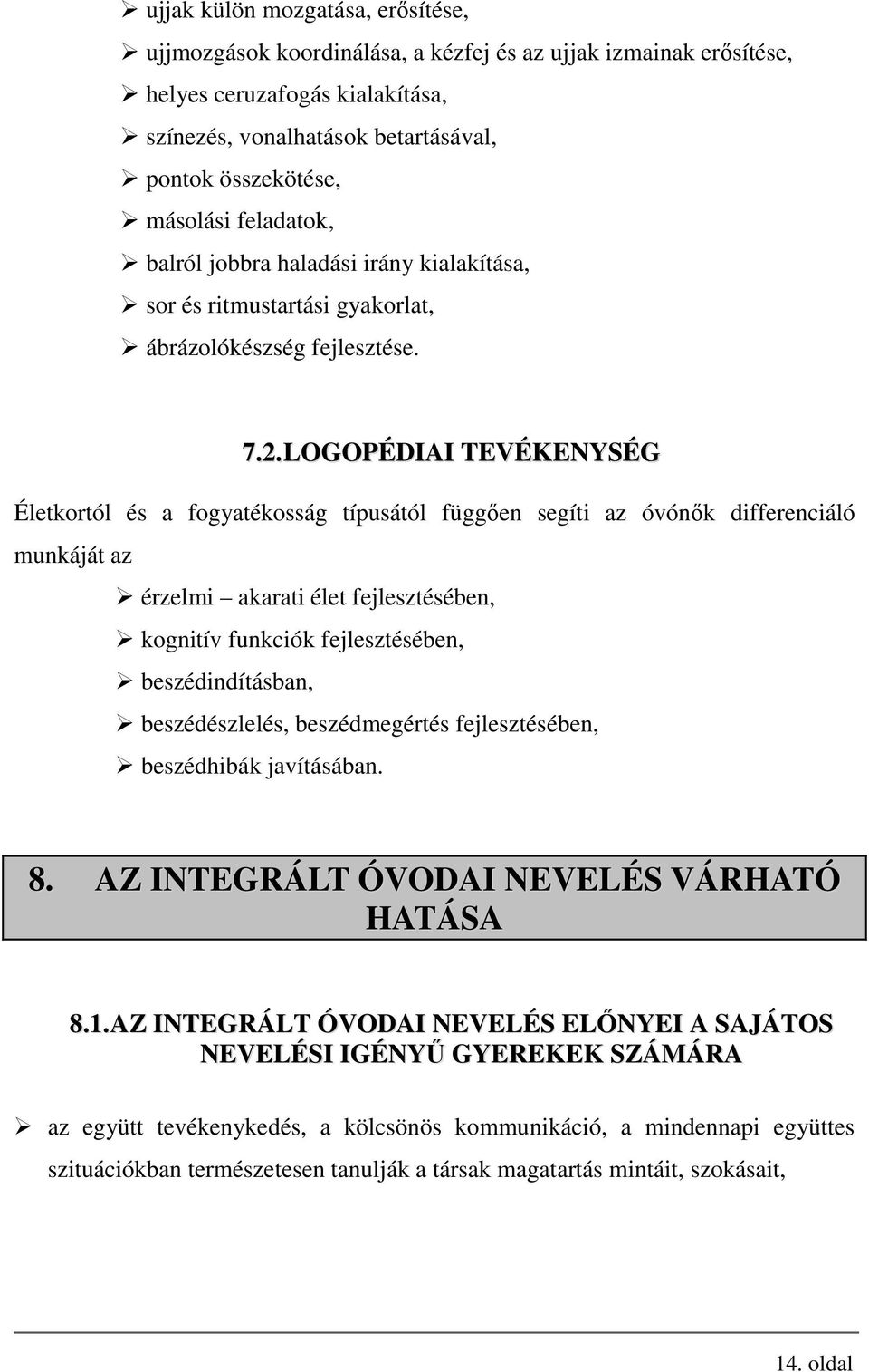 LOGOPÉDIAI TEVÉKENYSÉG Életkortól és a fogyatékosság típusától függően segíti az óvónők differenciáló munkáját az érzelmi akarati élet fejlesztésében, kognitív funkciók fejlesztésében,