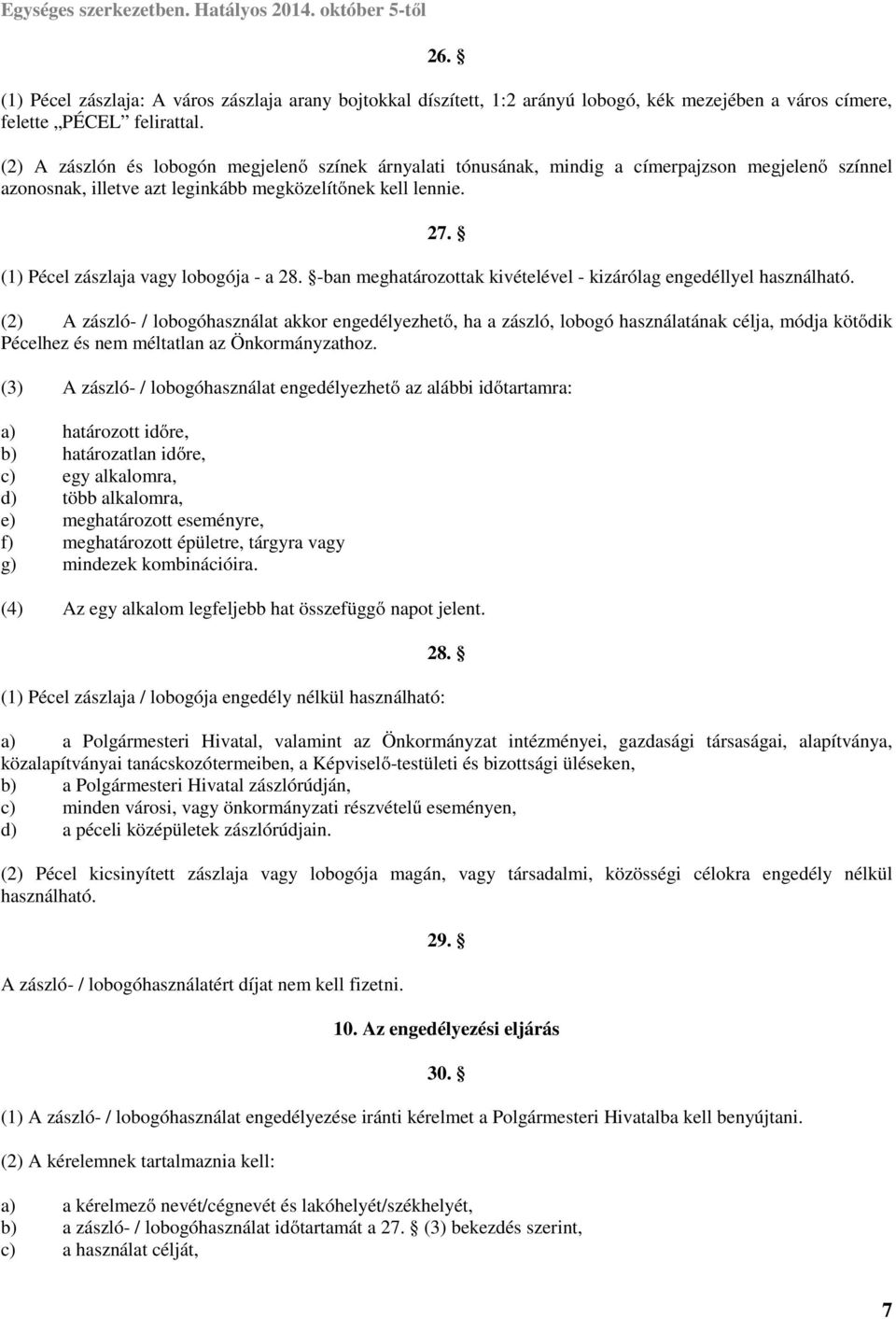 (1) Pécel zászlaja vagy lobogója - a 28. -ban meghatározottak kivételével - kizárólag engedéllyel használható.