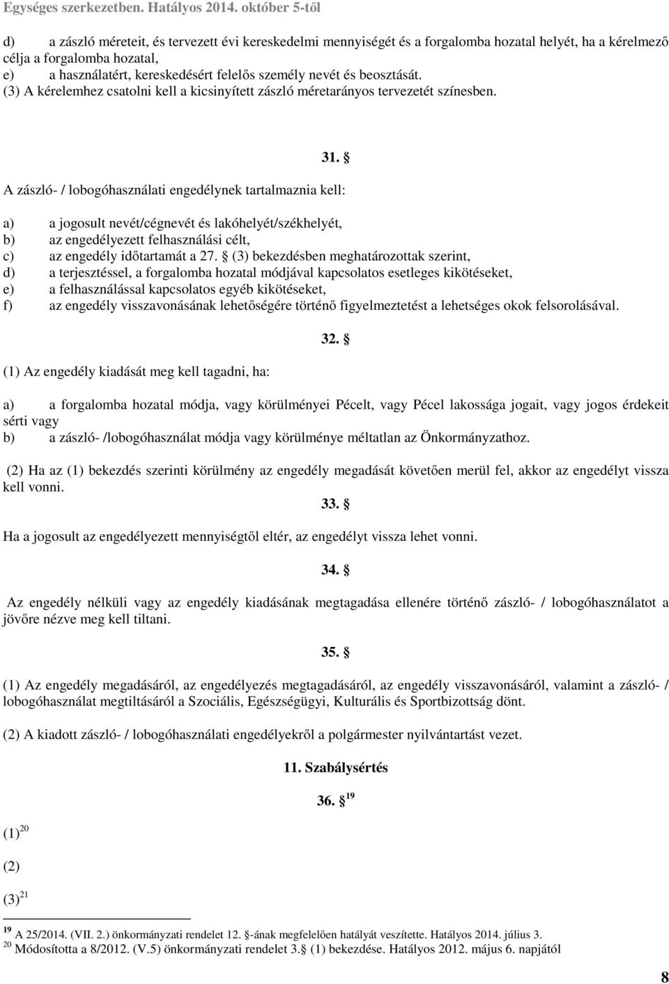 A zászló- / lobogóhasználati engedélynek tartalmaznia kell: a) a jogosult nevét/cégnevét és lakóhelyét/székhelyét, b) az engedélyezett felhasználási célt, c) az engedély időtartamát a 27.