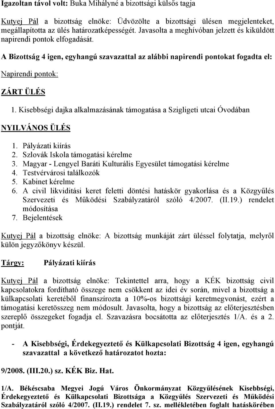 Kisebbségi dajka alkalmazásának támogatása a Szigligeti utcai Óvodában NYILVÁNOS ÜLÉS 1. Pályázati kiírás 2. Szlovák Iskola támogatási kérelme 3.