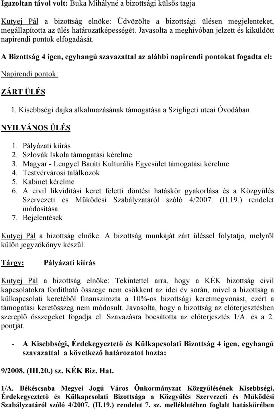 Kisebbségi dajka alkalmazásának támogatása a Szigligeti utcai Óvodában NYILVÁNOS ÜLÉS 1. Pályázati kiírás 2. Szlovák Iskola támogatási kérelme 3.