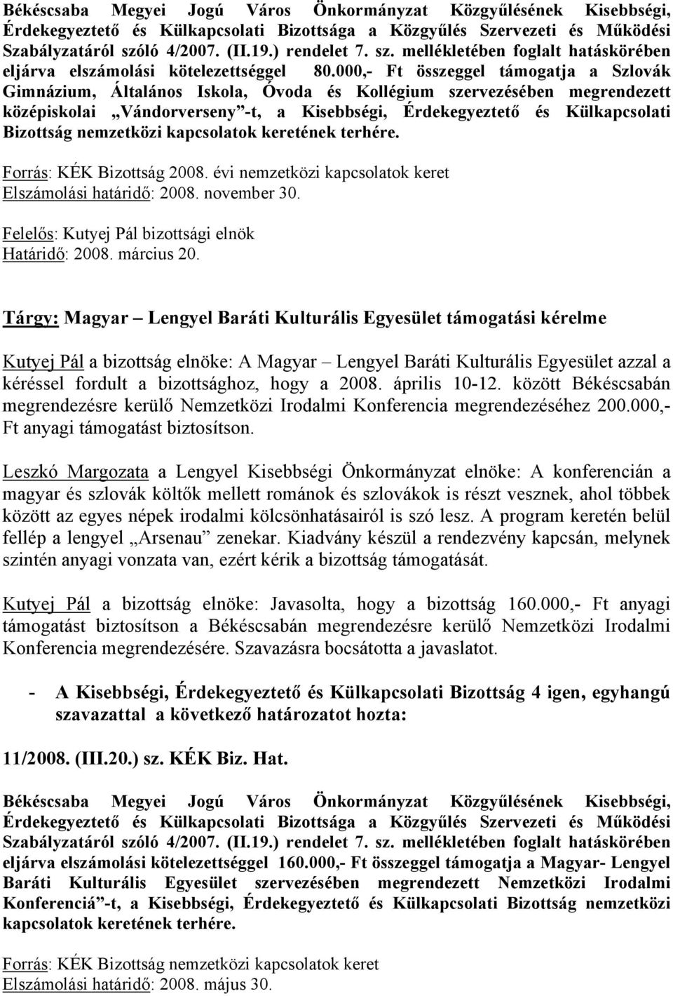 Bizottság nemzetközi kapcsolatok keretének terhére. Forrás: KÉK Bizottság 2008. évi nemzetközi kapcsolatok keret Elszámolási határidő: 2008. november 30.