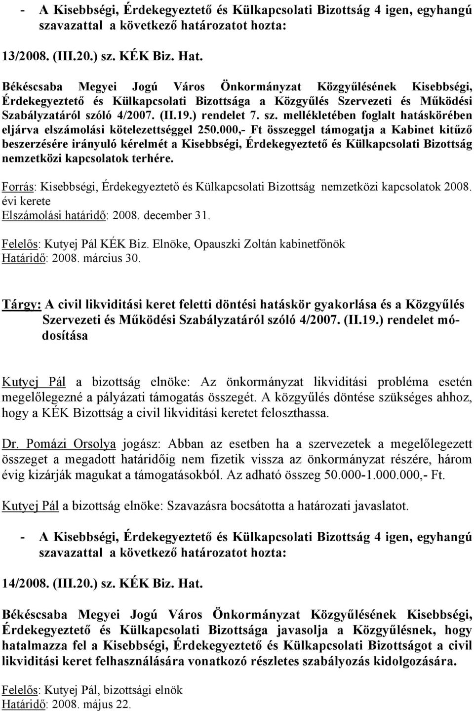 Forrás: Kisebbségi, Érdekegyeztető és Külkapcsolati Bizottság nemzetközi kapcsolatok 2008. évi kerete Elszámolási határidő: 2008. december 31. Felelős: Kutyej Pál KÉK Biz.