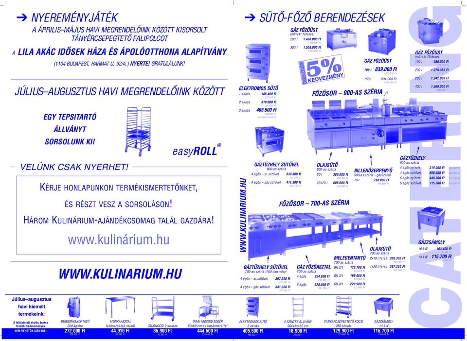 HÁROM KULINÁRIUM-AJÁNDÉKCSOMAG TALÁL GAZDÁRA! www.kulinárium.hu easyroll SÜTÕ-FÕZÕ BERENDEZÉSEK 1 aknás 185.400 Ft 222.480 Ft 2 aknás 318.000 Ft 381.600 Ft (a készlet erejéig!