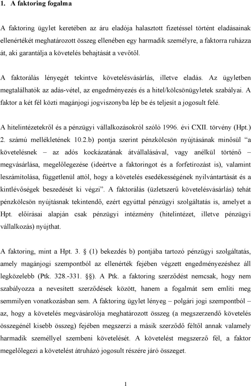 Az ügyletben megtalálhatók az adás-vétel, az engedményezés és a hitel/kölcsönügyletek szabályai. A faktor a két fél közti magánjogi jogviszonyba lép be és teljesít a jogosult felé.