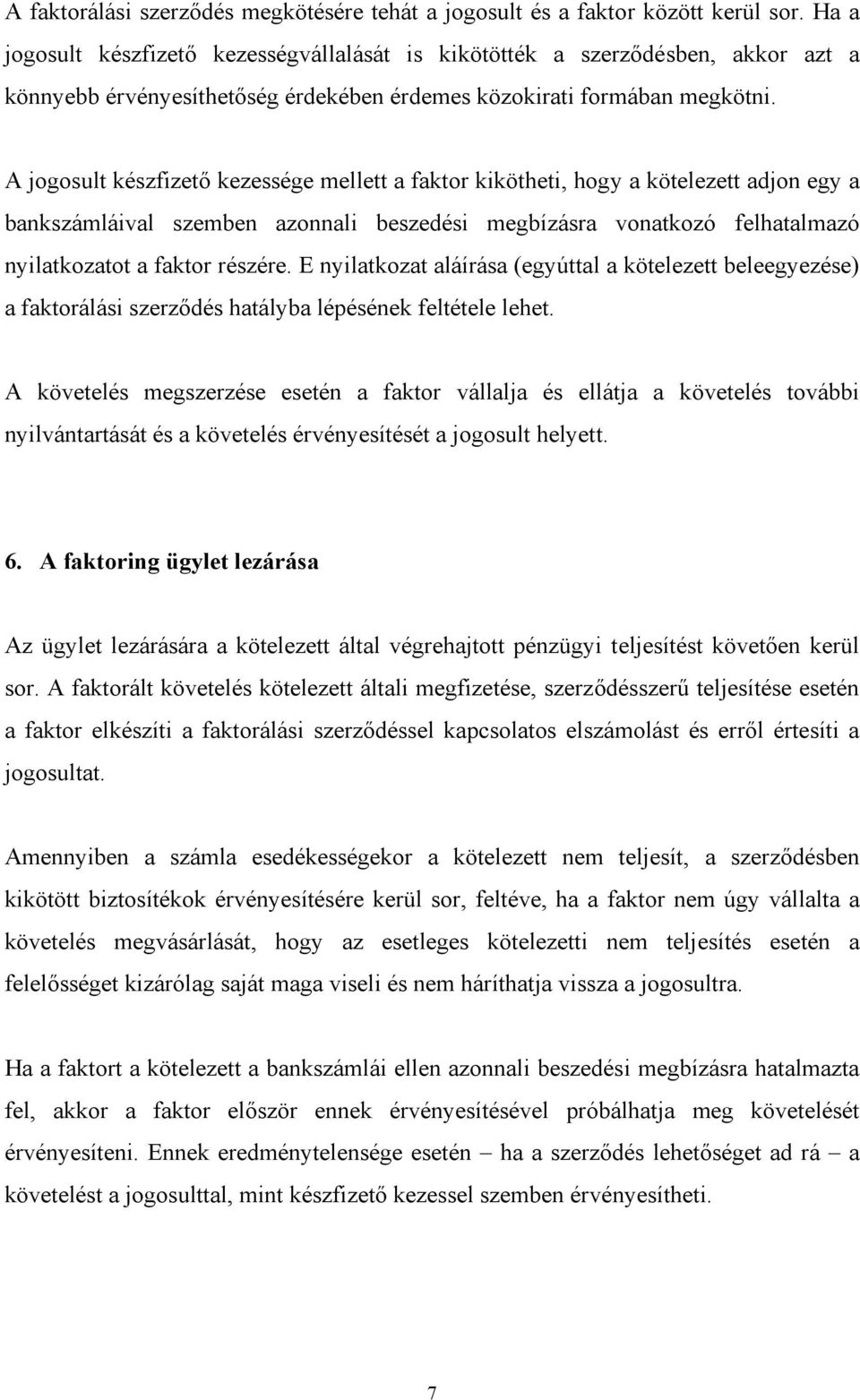 A jogosult készfizető kezessége mellett a faktor kikötheti, hogy a kötelezett adjon egy a bankszámláival szemben azonnali beszedési megbízásra vonatkozó felhatalmazó nyilatkozatot a faktor részére.