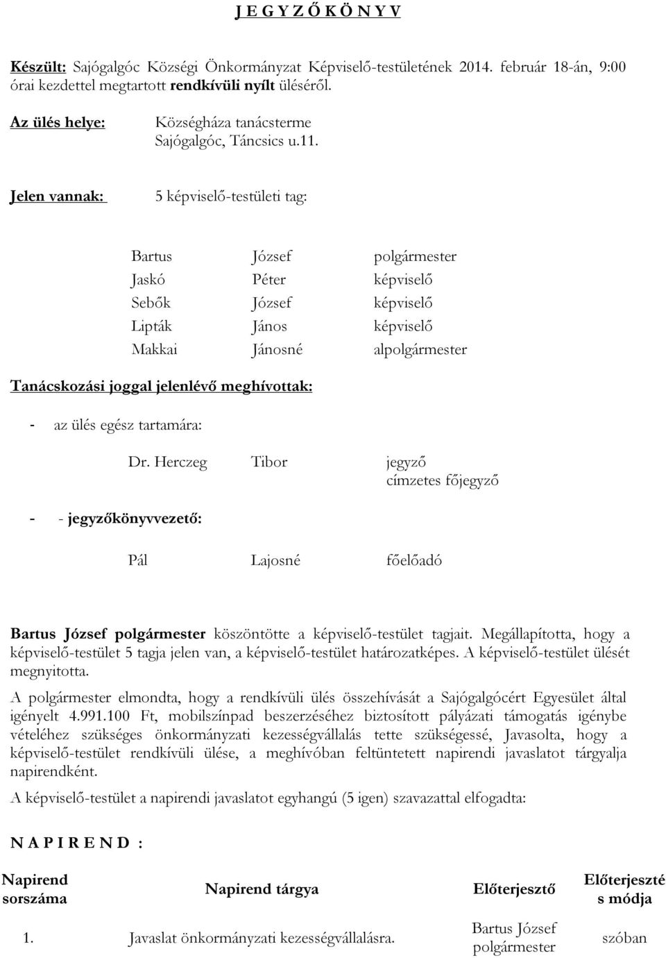 Jelen vannak: 5 képviselő-testületi tag: Jaskó Péter képviselő Sebők József képviselő Lipták János képviselő Makkai Jánosné al Tanácskozási joggal jelenlévő meghívottak: - az ülés egész tartamára: -