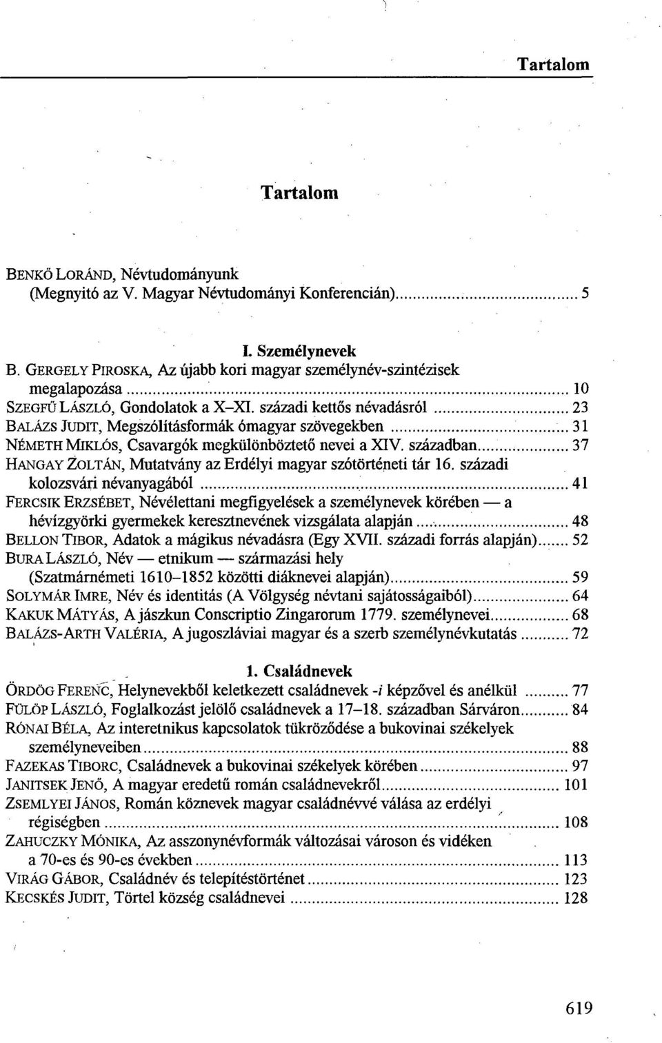 ..31 NÉMETH MIKLÓS, Csavargók megkülönböztető nevei a XIV. században 37 HANGAY ZOLTÁN, Mutatvány az Erdélyi magyar szótörténeti tár 16.