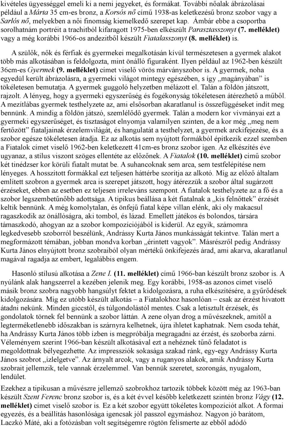 Ámbár ebbe a csoportba sorolhatnám portréit a trachitból kifaragott 1975-ben elkészült Parasztasszonyt (7. melléklet) vagy a még korábbi 1966-os andezitből készült Fiatalasszonyt (8. melléklet) is.