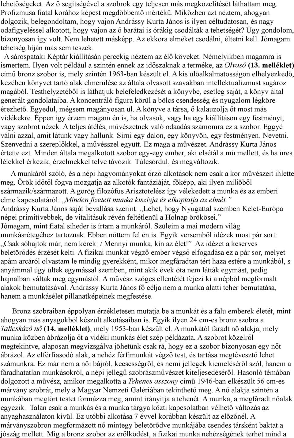 Úgy gondolom, bizonyosan így volt. Nem lehetett másképp. Az ekkora elméket csodálni, éltetni kell. Jómagam tehetség híján más sem teszek.