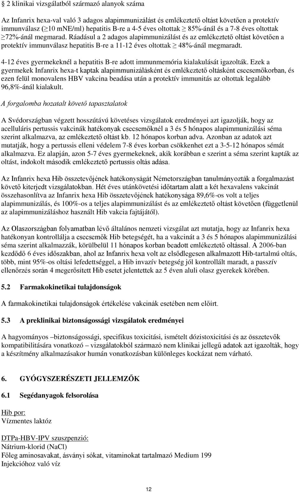 Ráadásul a 2 adagos alapimmunizálást és az emlékeztető oltást követően a protektív immunválasz hepatitis B-re a 11-12 éves oltottak 48%-ánál megmaradt.