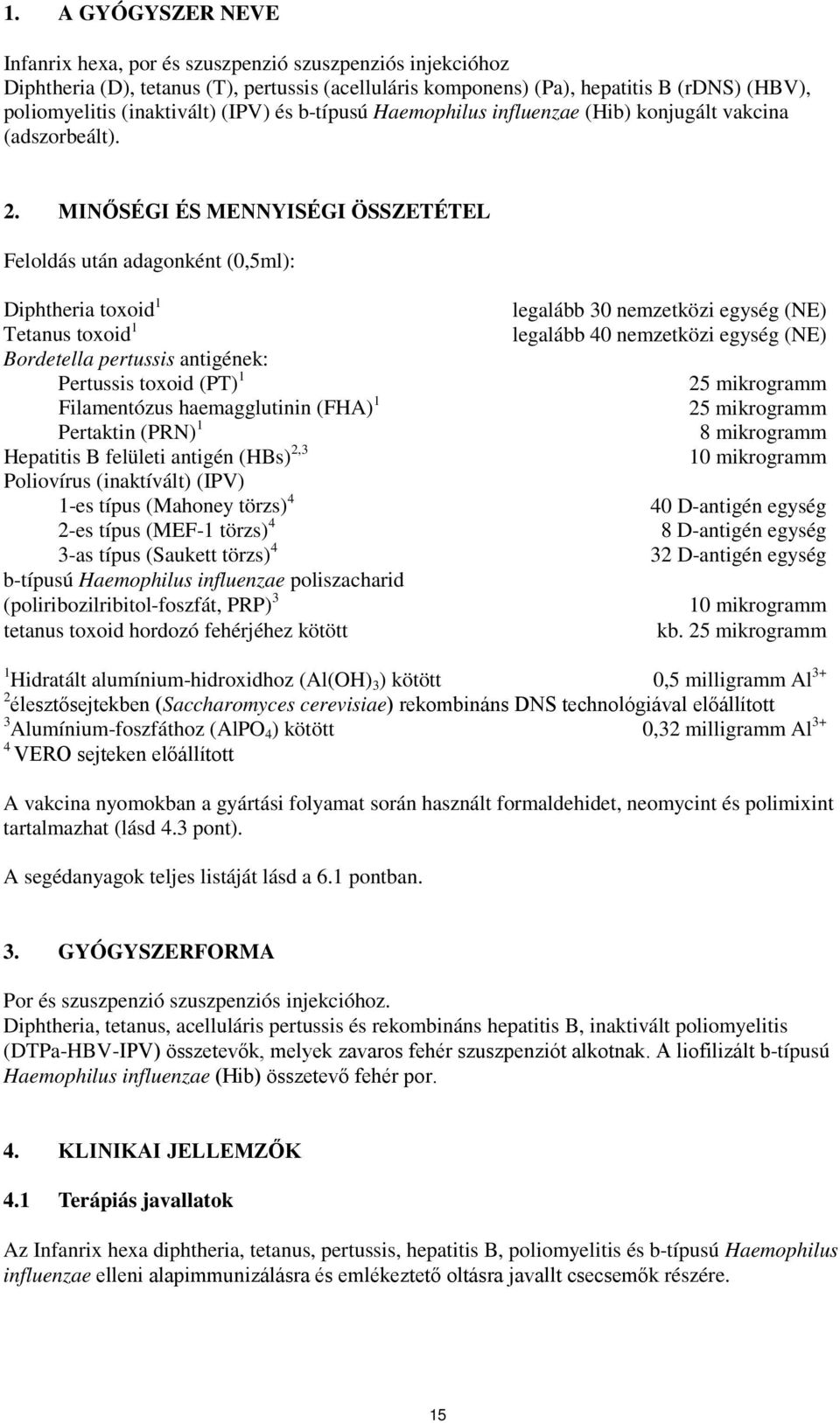 MINŐSÉGI ÉS MENNYISÉGI ÖSSZETÉTEL Feloldás után adagonként (0,5ml): Diphtheria toxoid 1 Tetanus toxoid 1 Bordetella pertussis antigének: Pertussis toxoid (PT) 1 Filamentózus haemagglutinin (FHA) 1