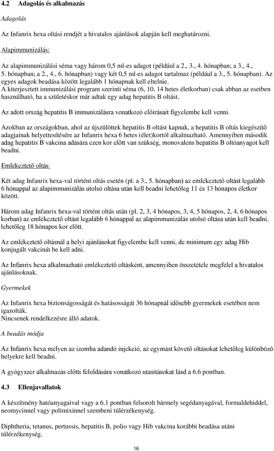 A kiterjesztett immunizálási program szerinti séma (6, 10, 14 hetes életkorban) csak abban az esetben használható, ha a születéskor már adtak egy adag hepatitis B oltást.