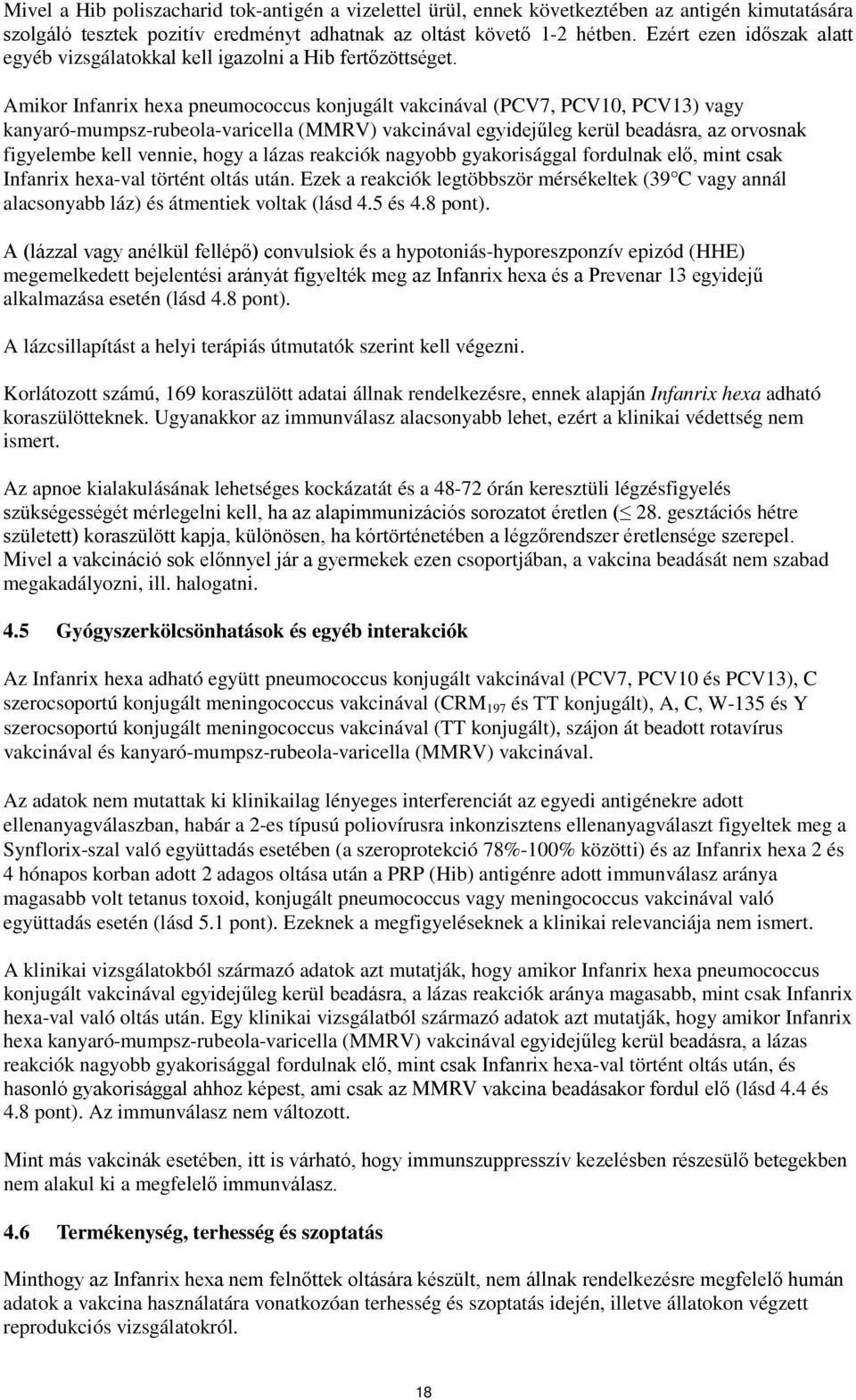 Amikor Infanrix hexa pneumococcus konjugált vakcinával (PCV7, PCV10, PCV13) vagy kanyaró-mumpsz-rubeola-varicella (MMRV) vakcinával egyidejűleg kerül beadásra, az orvosnak figyelembe kell vennie,