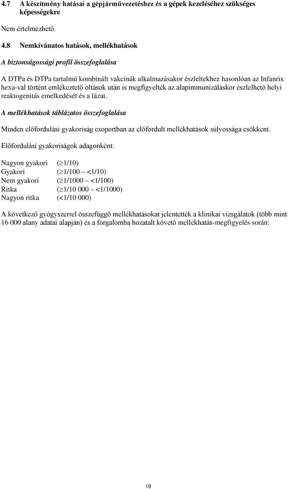 oltások után is megfigyelték az alapimmunizáláskor észlelhető helyi reaktogenitás emelkedését és a lázat.