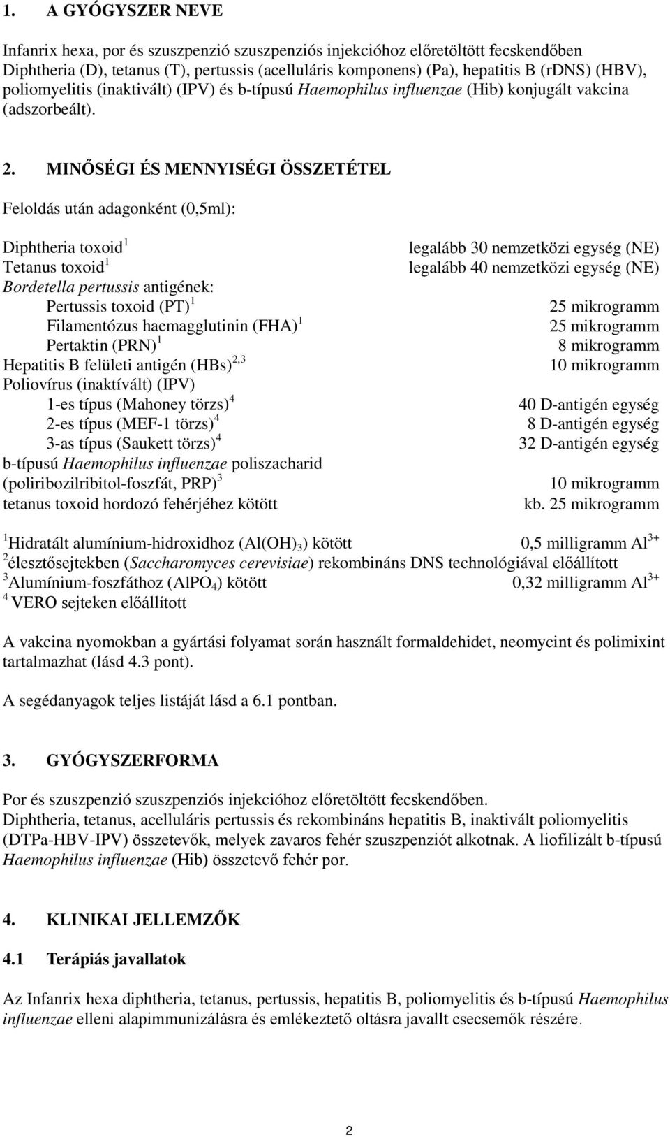 MINŐSÉGI ÉS MENNYISÉGI ÖSSZETÉTEL Feloldás után adagonként (0,5ml): Diphtheria toxoid 1 Tetanus toxoid 1 Bordetella pertussis antigének: Pertussis toxoid (PT) 1 Filamentózus haemagglutinin (FHA) 1