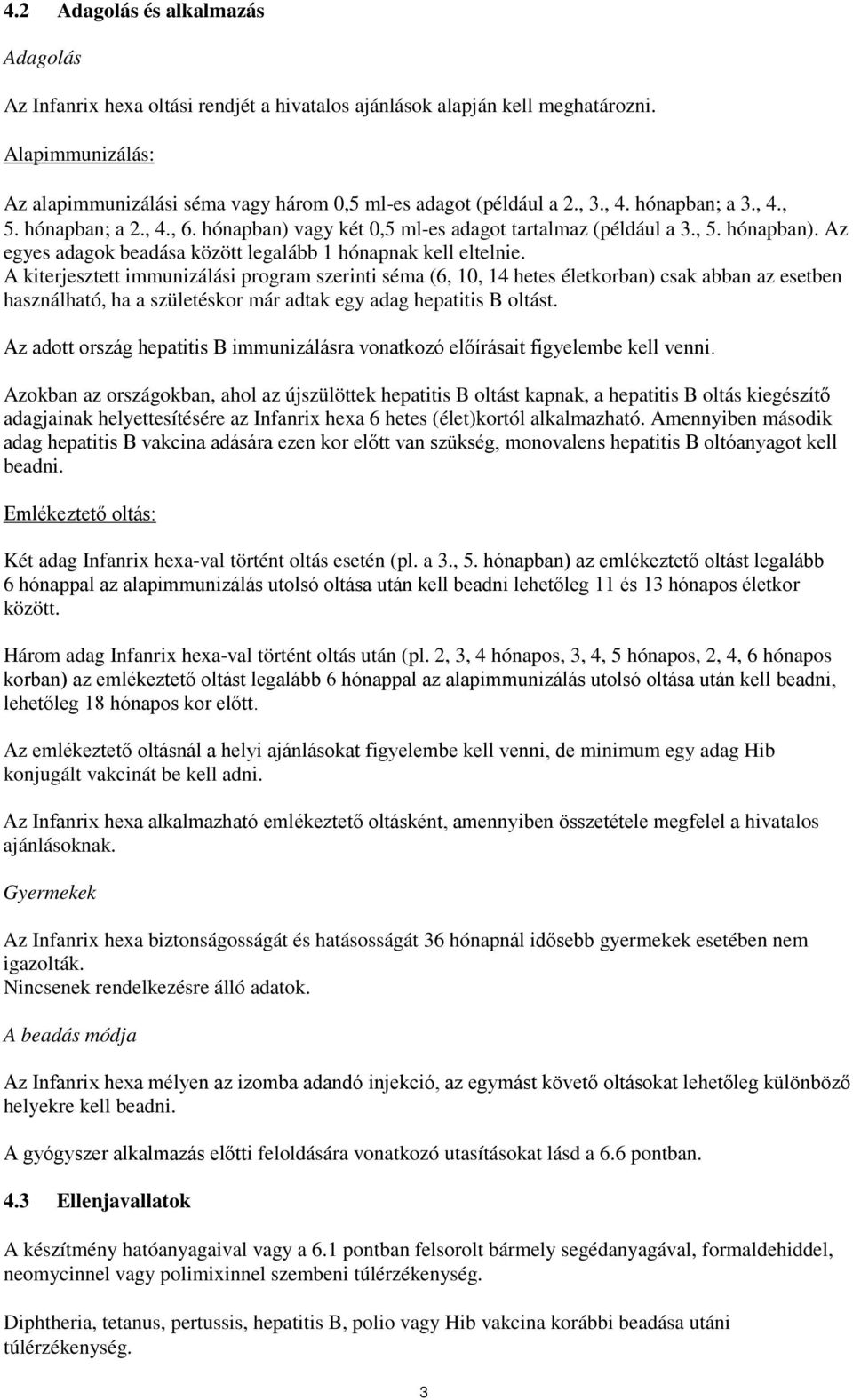 A kiterjesztett immunizálási program szerinti séma (6, 10, 14 hetes életkorban) csak abban az esetben használható, ha a születéskor már adtak egy adag hepatitis B oltást.