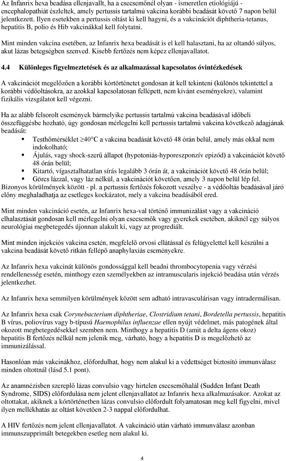 Mint minden vakcina esetében, az Infanrix hexa beadását is el kell halasztani, ha az oltandó súlyos, akut lázas betegségben szenved. Kisebb fertőzés nem képez ellenjavallatot. 4.