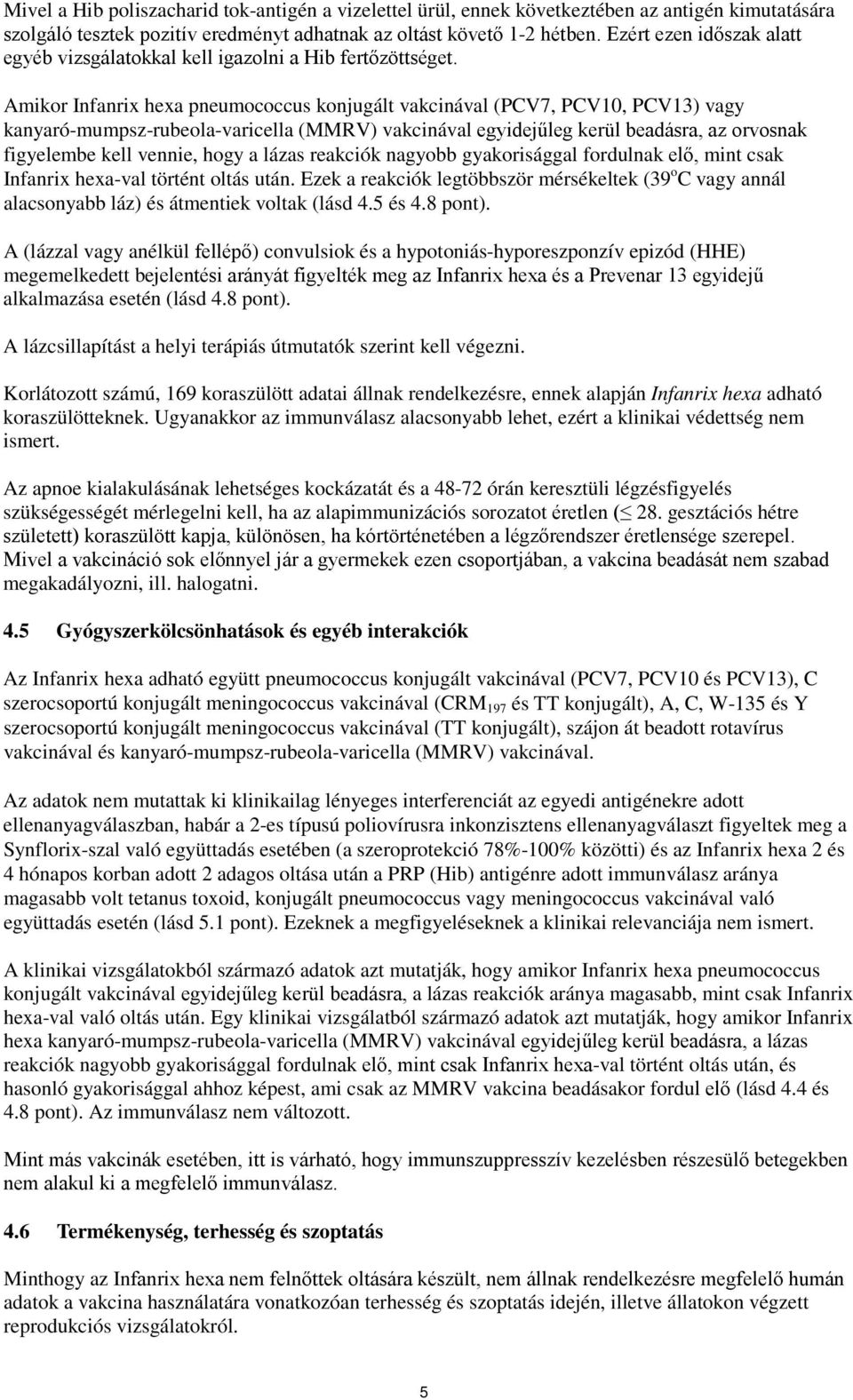 Amikor Infanrix hexa pneumococcus konjugált vakcinával (PCV7, PCV10, PCV13) vagy kanyaró-mumpsz-rubeola-varicella (MMRV) vakcinával egyidejűleg kerül beadásra, az orvosnak figyelembe kell vennie,