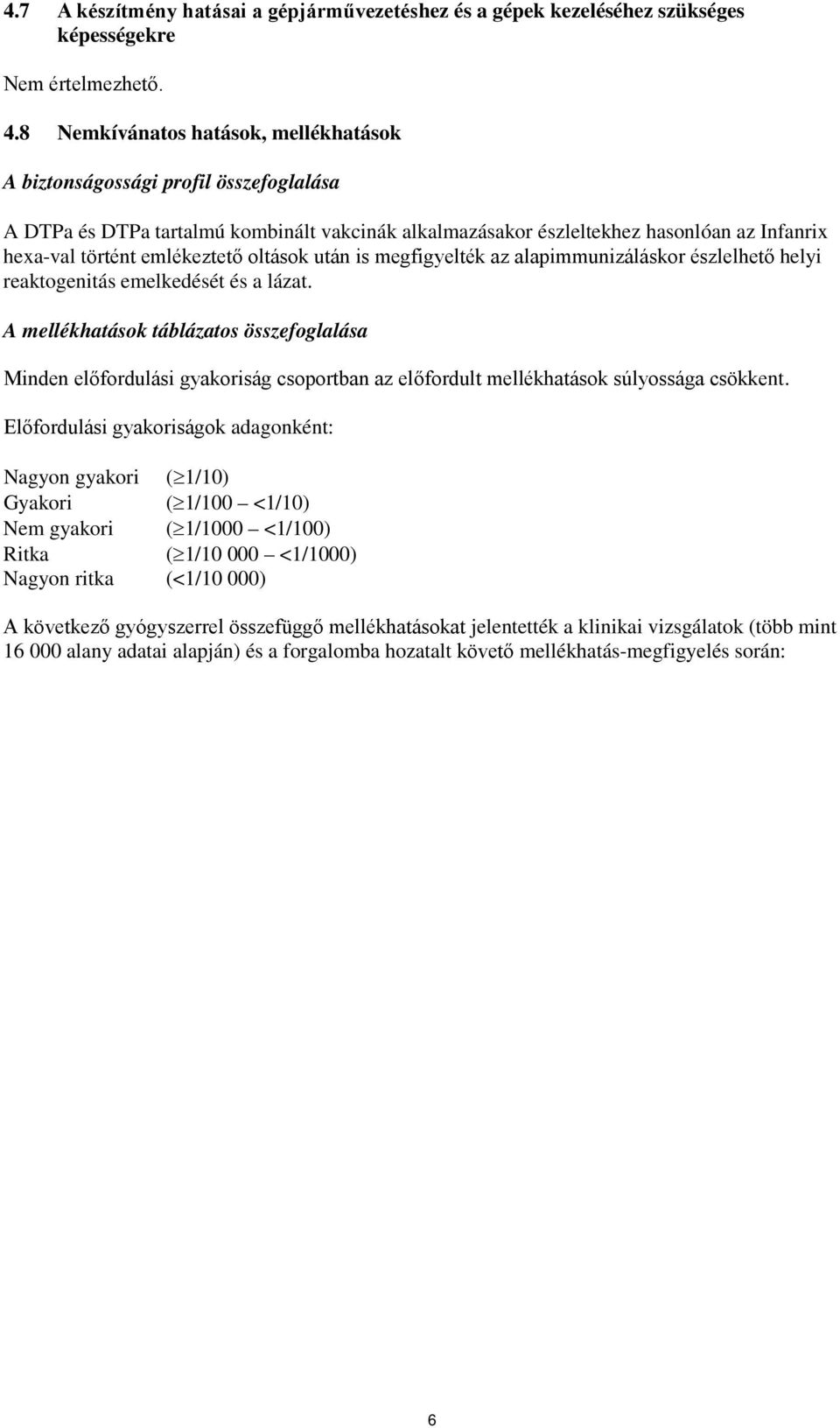 oltások után is megfigyelték az alapimmunizáláskor észlelhető helyi reaktogenitás emelkedését és a lázat.