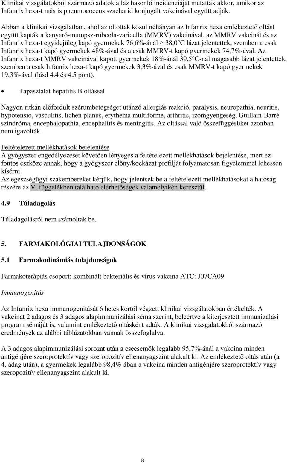 hexa-t egyidejűleg kapó gyermekek 76,6%-ánál 38,0 C lázat jelentettek, szemben a csak Infanrix hexa-t kapó gyermekek 48%-ával és a csak MMRV-t kapó gyermekek 74,7%-ával.