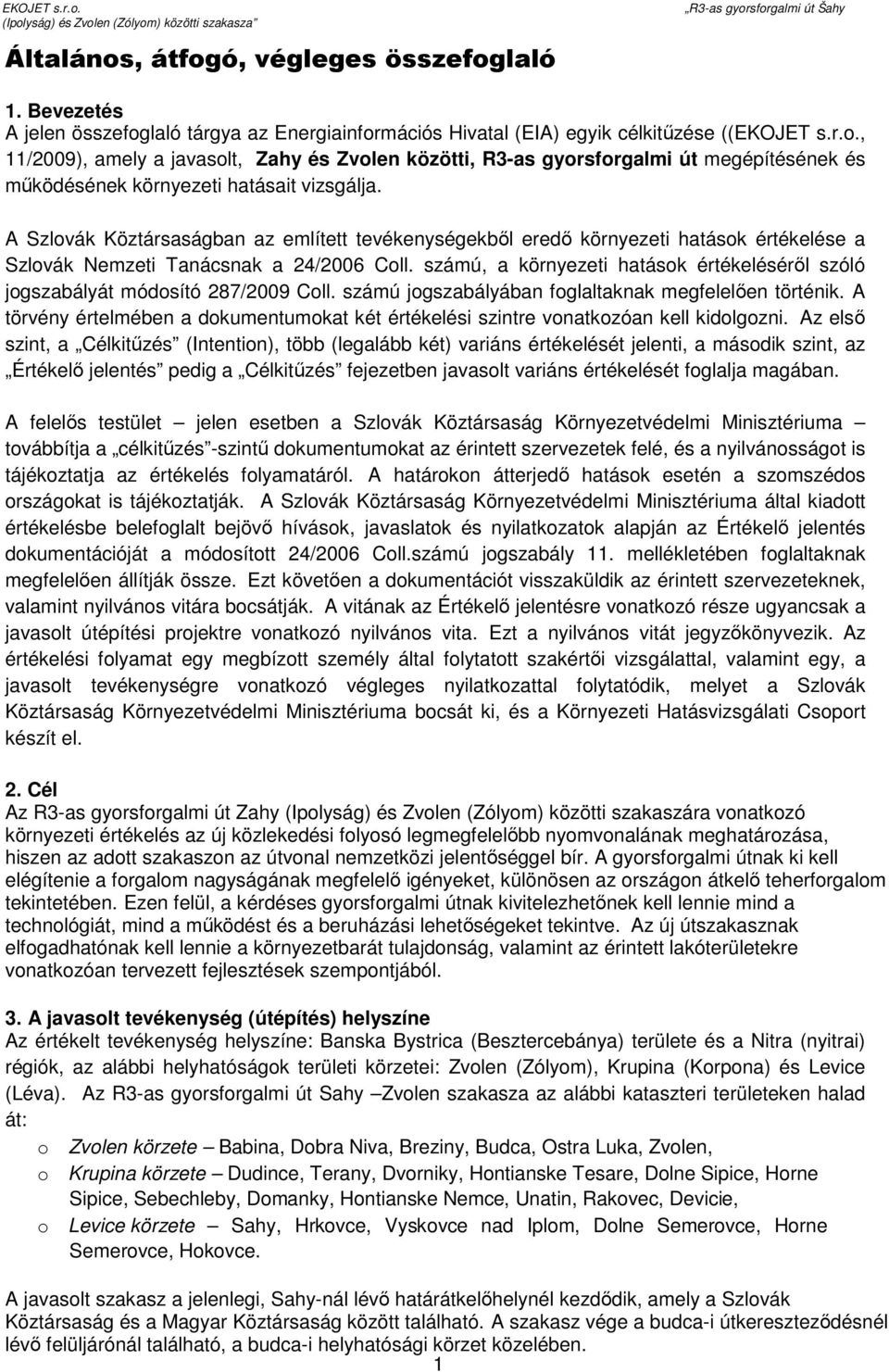 számú, a környezeti hatások értékelésérıl szóló jogszabályát módosító 287/2009 Coll. számú jogszabályában foglaltaknak megfelelıen történik.