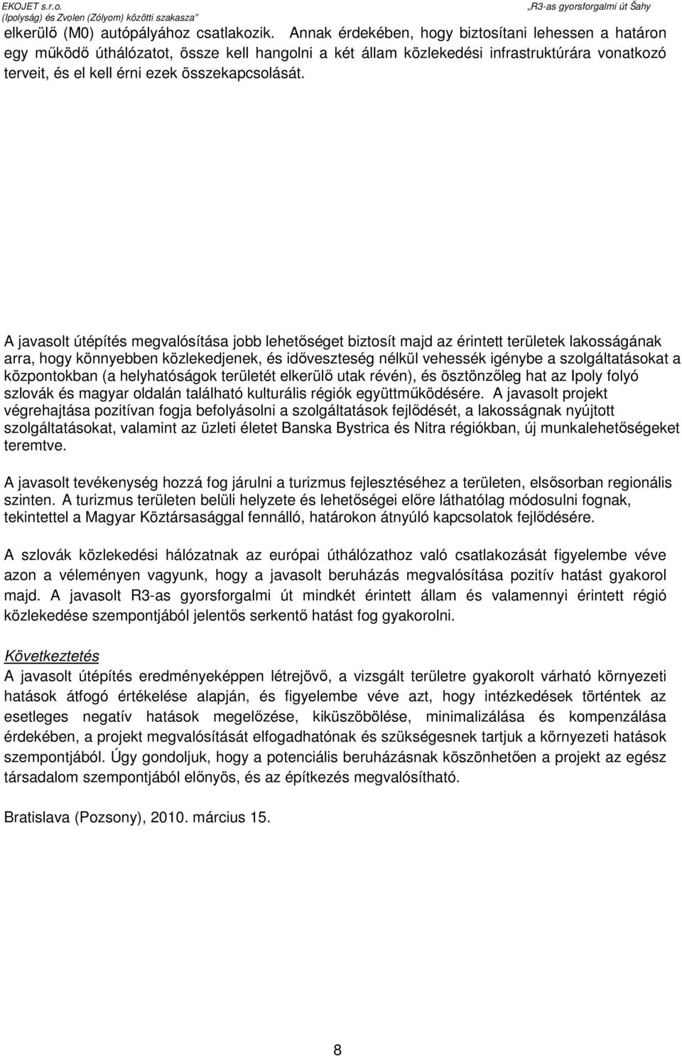 A javasolt útépítés megvalósítása jobb lehetıséget biztosít majd az érintett területek lakosságának arra, hogy könnyebben közlekedjenek, és idıveszteség nélkül vehessék igénybe a szolgáltatásokat a