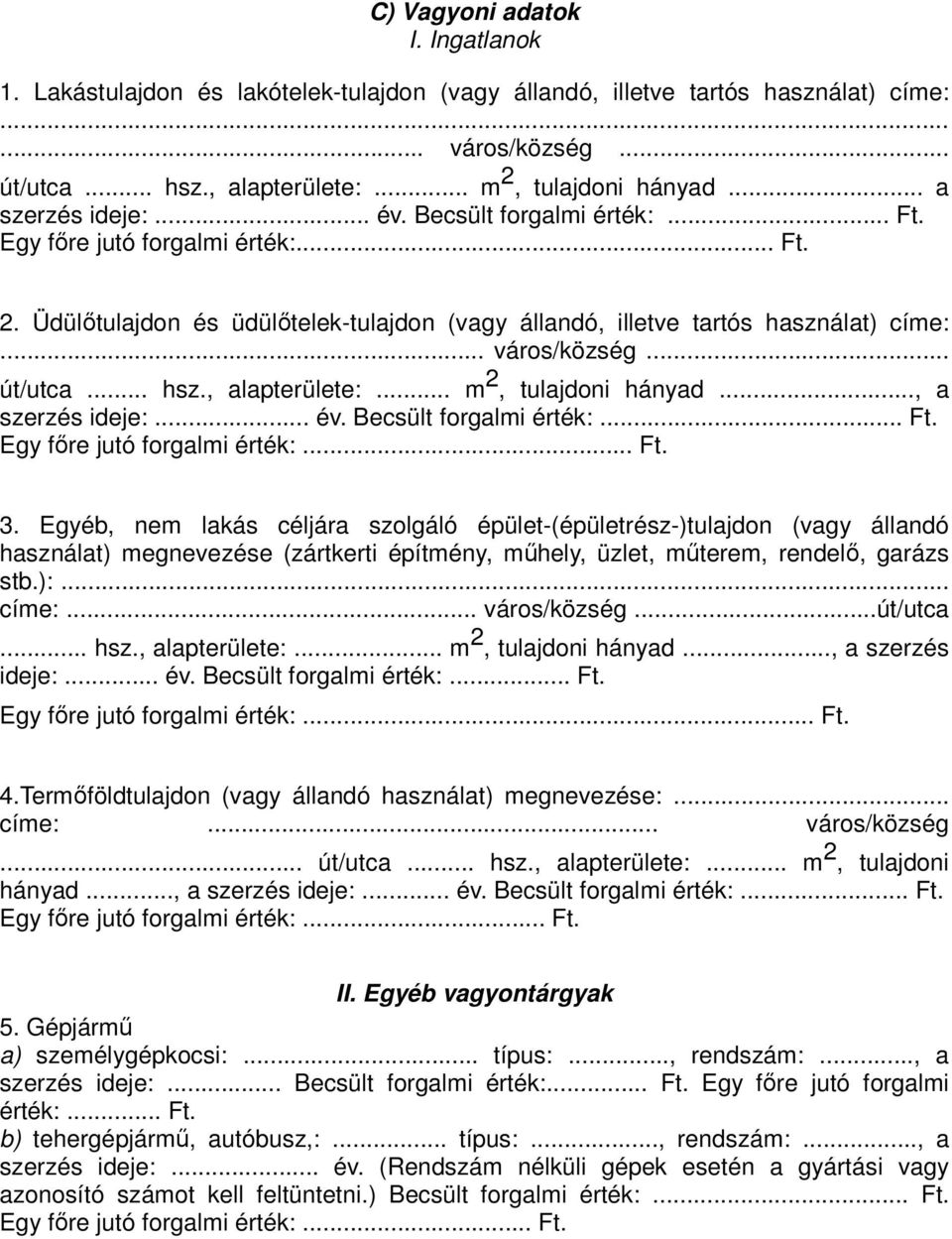 .. út/utca... hsz., alapterülete:... m 2, tulajdoni hányad..., a szerzés ideje:... év. Becsült forgalmi érték:... Ft. Egy fıre jutó forgalmi érték:... Ft. 3.