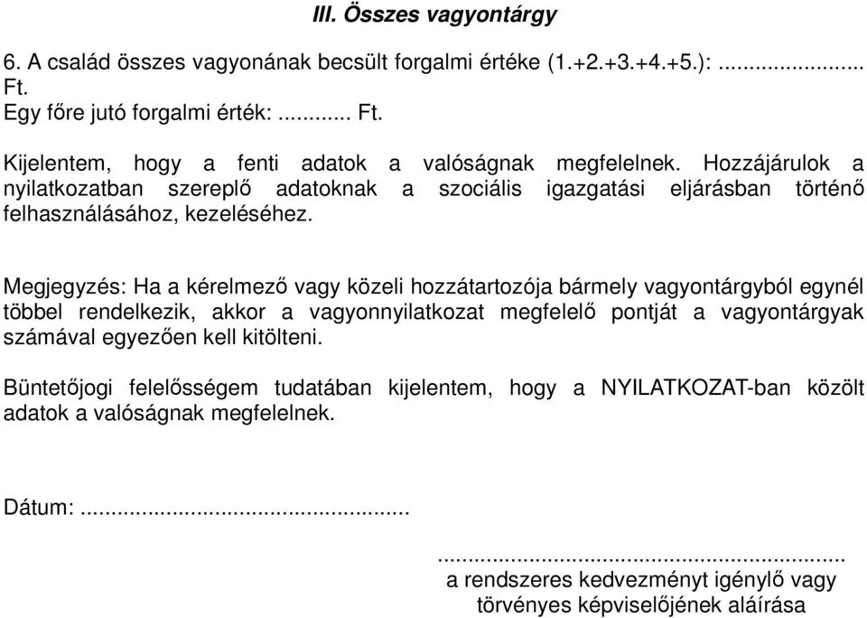 Megjegyzés: Ha a kérelmezı vagy közeli hozzátartozója bármely vagyontárgyból egynél többel rendelkezik, akkor a vagyonnyilatkozat megfelelı pontját a vagyontárgyak számával