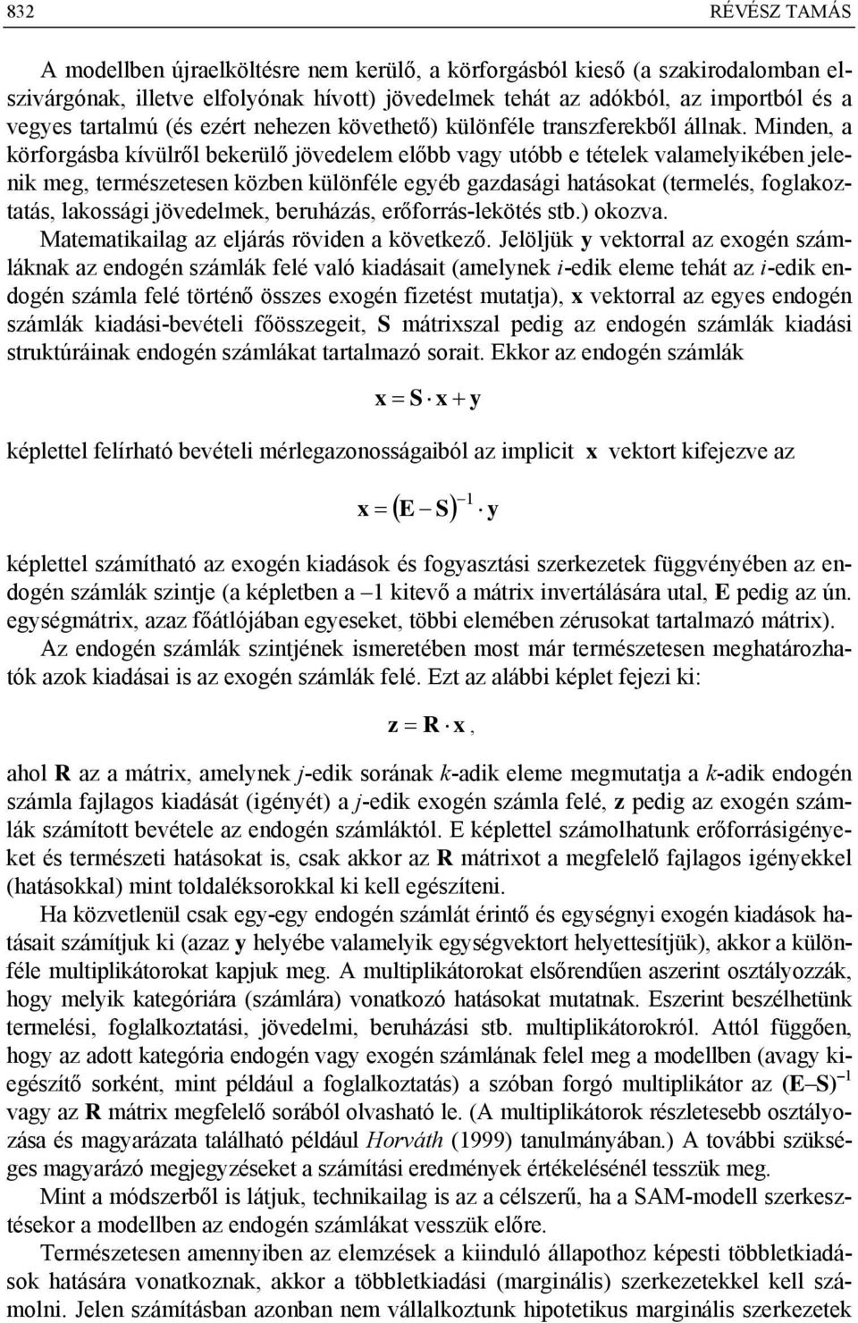 Minden a köfogásba kívülől bekeülő jövedelem előbb vagy utóbb e tételek valamelyikében jelenik meg temészetesen közben különféle egyéb gazdasági hatásokat (temelés foglakoztatás lakossági jövedelmek