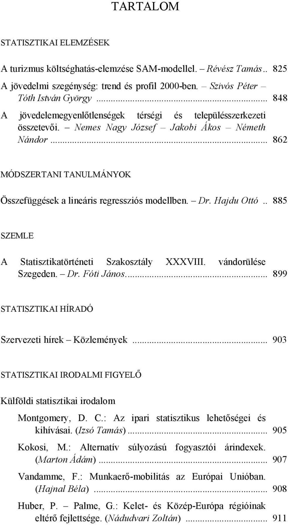 Hajdu Ottó.. 885 SEMLE A Statisztikatöténeti Szakosztály VIII. vándoülése Szegeden. D. Fóti János... 899 STATISTIKAI HÍRADÓ Szevezeti híek Közlemények.