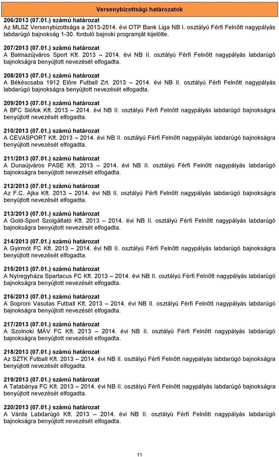 2013 2014. évi NB II. osztályú Férfi Felnőtt nagypályás labdarúgó bajnokságra 209/2013 (07.01.) számú határozat A BFC Siófok Kft. 2013 2014. évi NB II. osztályú Férfi Felnőtt nagypályás labdarúgó bajnokságra 210/2013 (07.