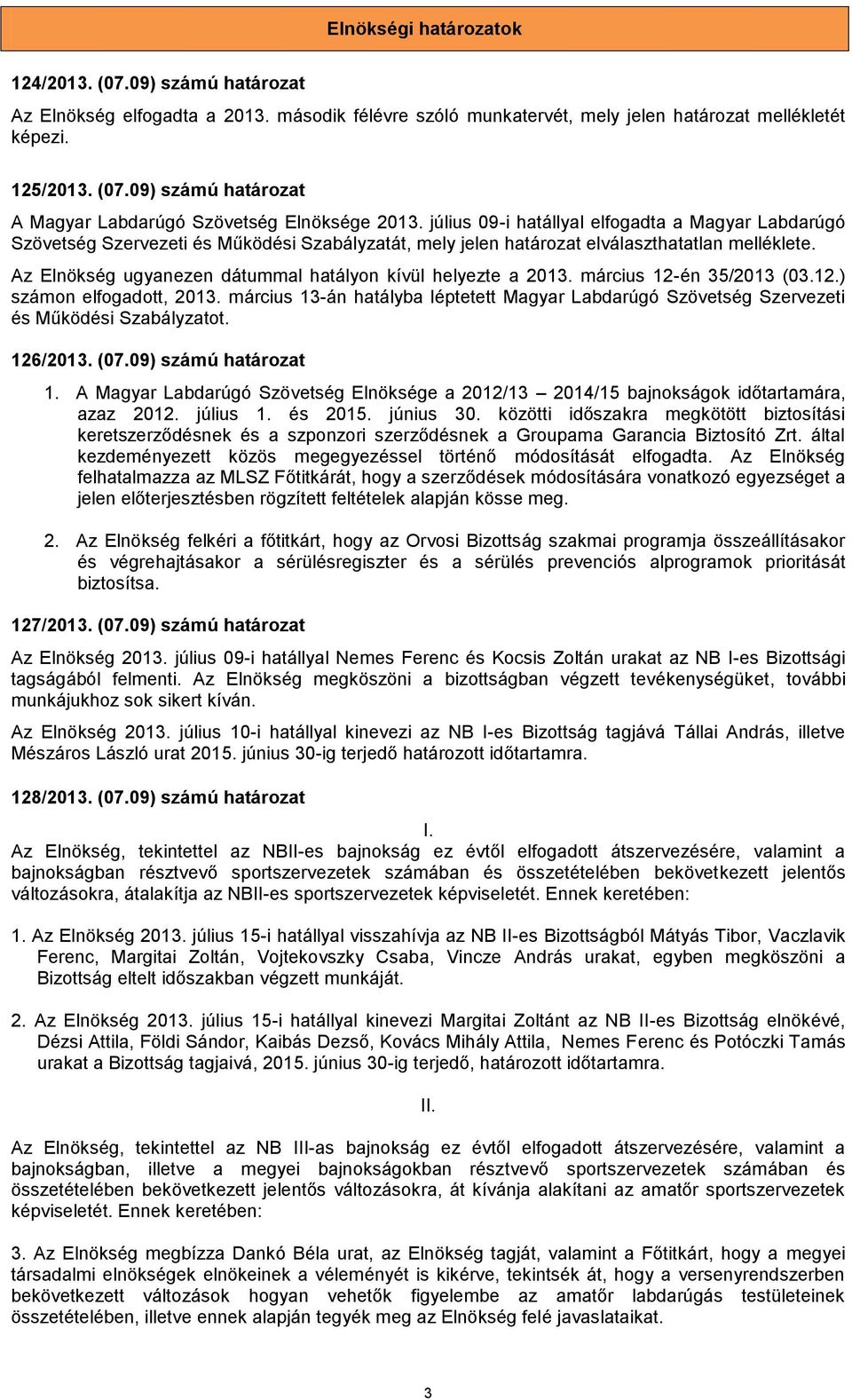 Az Elnökség ugyanezen dátummal hatályon kívül helyezte a 2013. március 12-én 35/2013 (03.12.) számon elfogadott, 2013.