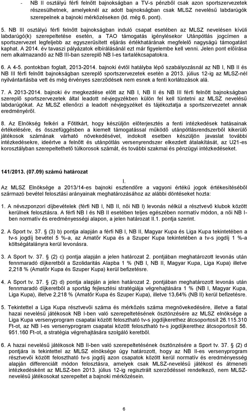 NB III osztályú férfi felnőtt bajnokságban induló csapat esetében az MLSZ nevelésen kívüli labdarúgó(k) szerepeltetése esetén, a TAO támogatás igénylésekor Utánpótlás jogcímen a sportszervezet