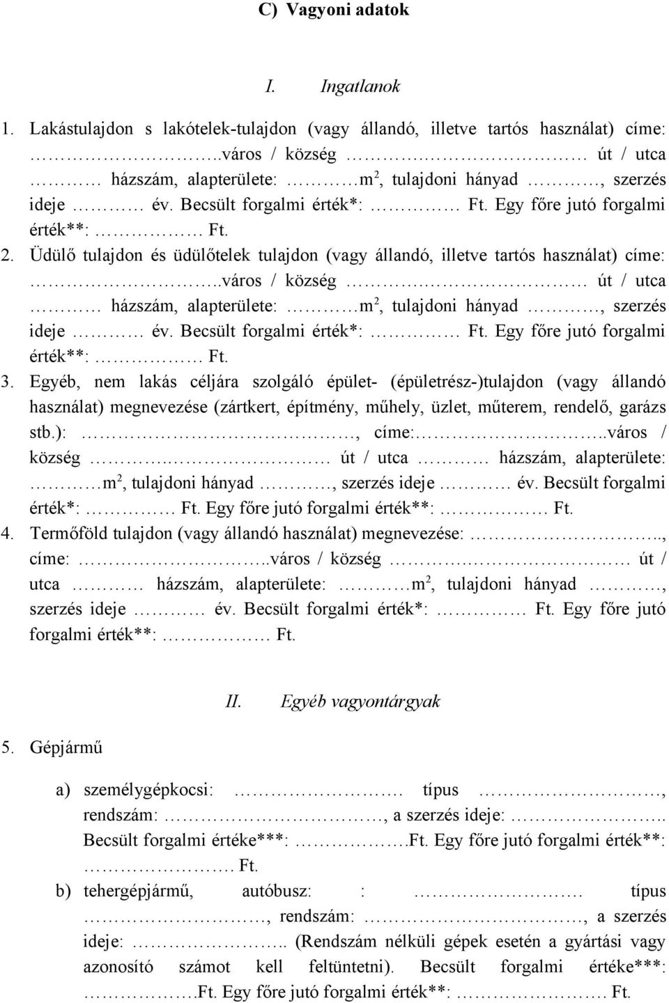 .város / község. út / utca házszám, alapterülete: m 2, tulajdoni hányad, szerzés ideje év. Becsült forgalmi érték*: Ft. Egy főre jutó forgalmi érték**: Ft. 3.