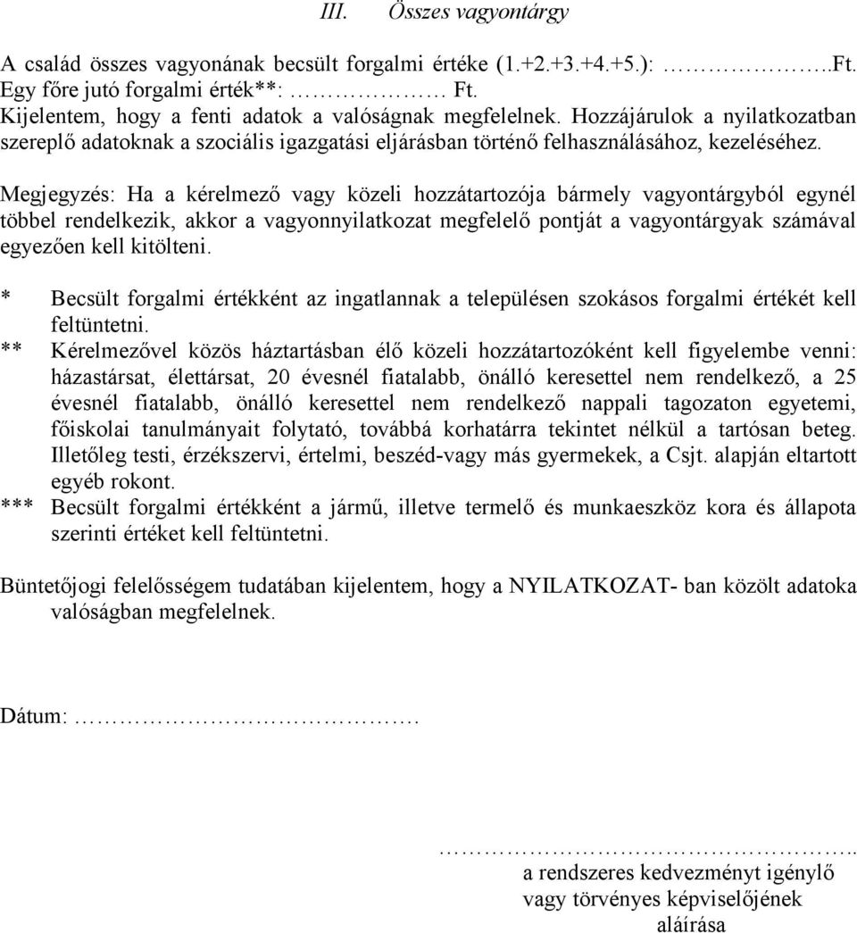 Megjegyzés: Ha a kérelmező vagy közeli hozzátartozója bármely vagyontárgyból egynél többel rendelkezik, akkor a vagyonnyilatkozat megfelelő pontját a vagyontárgyak számával egyezően kell kitölteni.