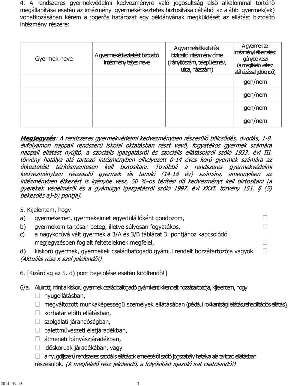 intézmény címe (irányítószám, településnév, utca, házszám) A gyermek az intézményi étkeztetést igénybe veszi (a megfelelő válasz aláhúzással jelölendő) igen/nem igen/nem igen/nem igen/nem Megjegyzés: